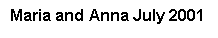 Text Box: Maria and Anna July 2001