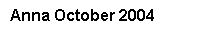 Text Box: Anna October 2004